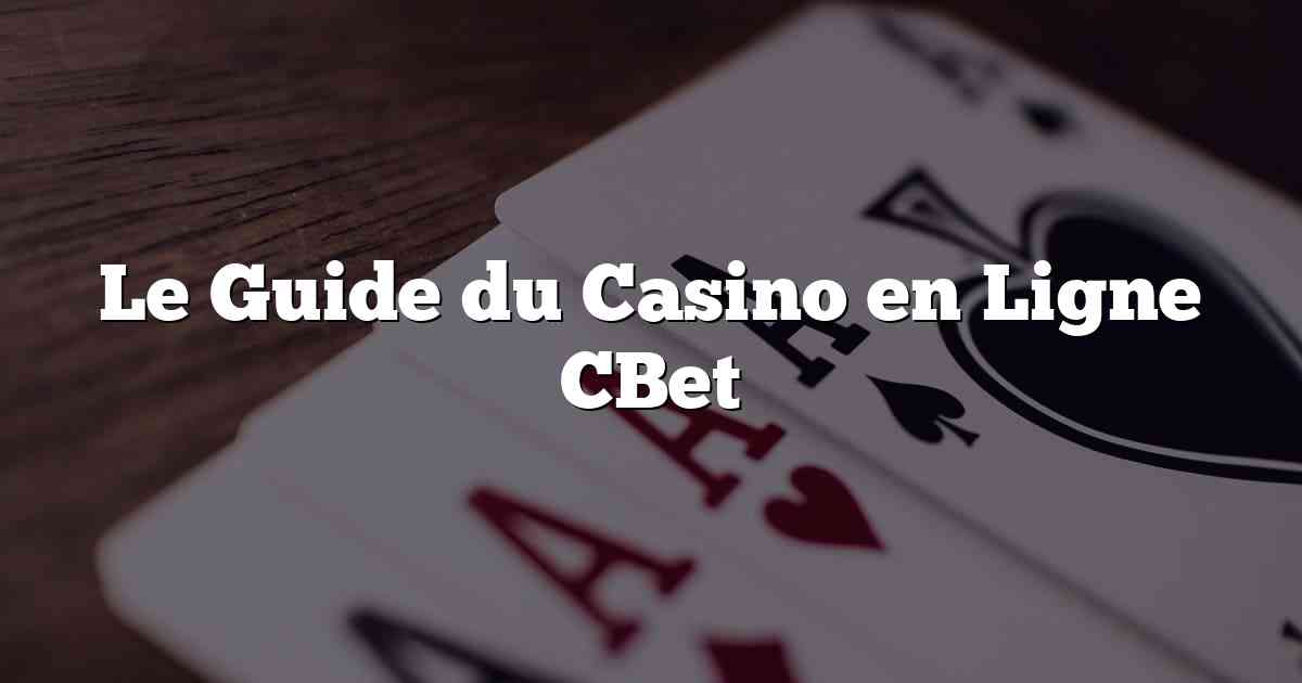 Le Guide du Casino en Ligne CBet