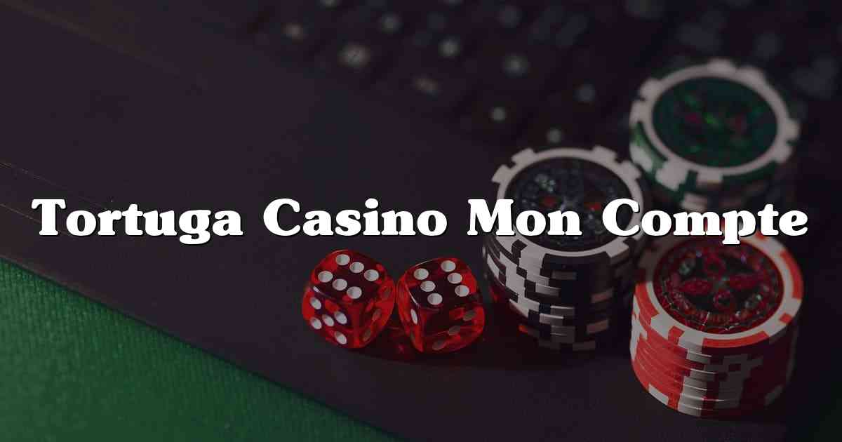 Tortuga Casino Mon Compte