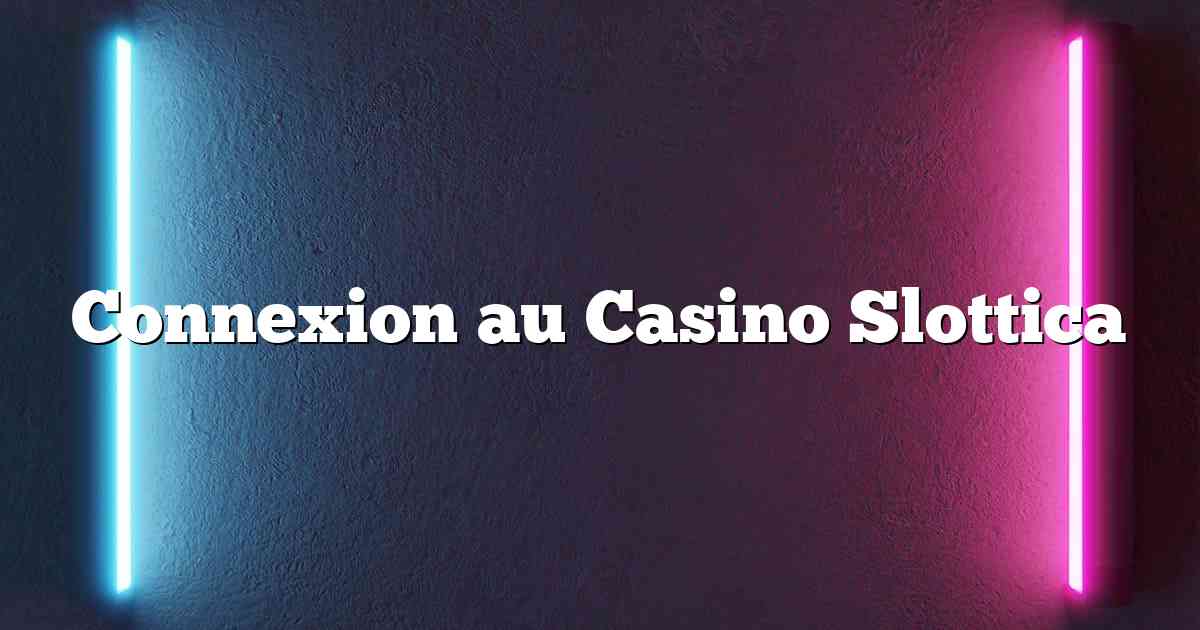 Connexion au Casino Slottica