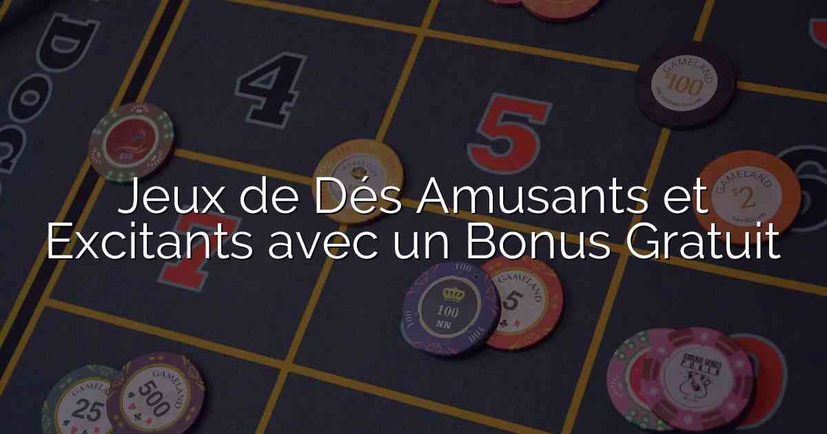 Jeux de Dés Amusants et Excitants avec un Bonus Gratuit