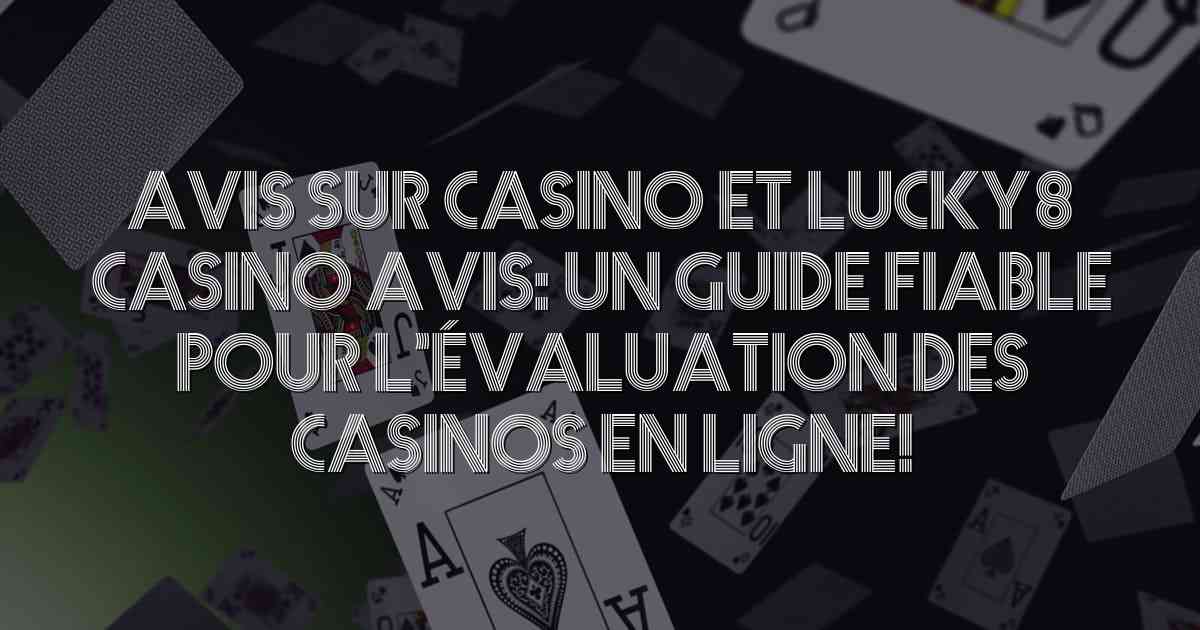 Avis Sur Casino et Lucky8 casino avis: Un guide fiable pour l’évaluation des casinos en ligne!