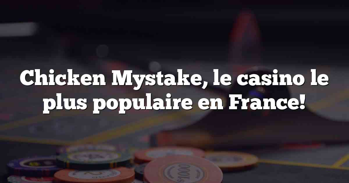 Chicken Mystake, le casino le plus populaire en France!