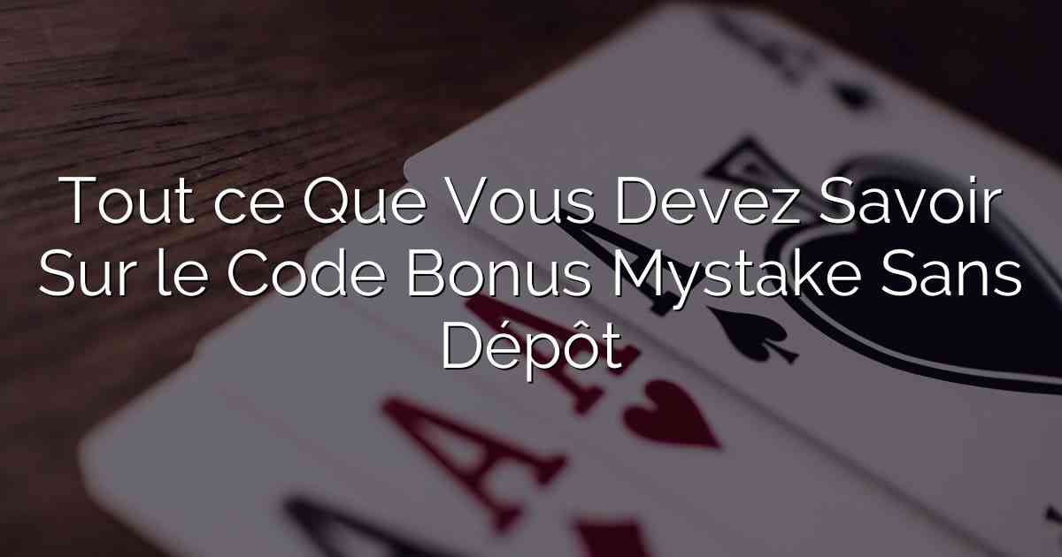 Tout ce Que Vous Devez Savoir Sur le Code Bonus Mystake Sans Dépôt