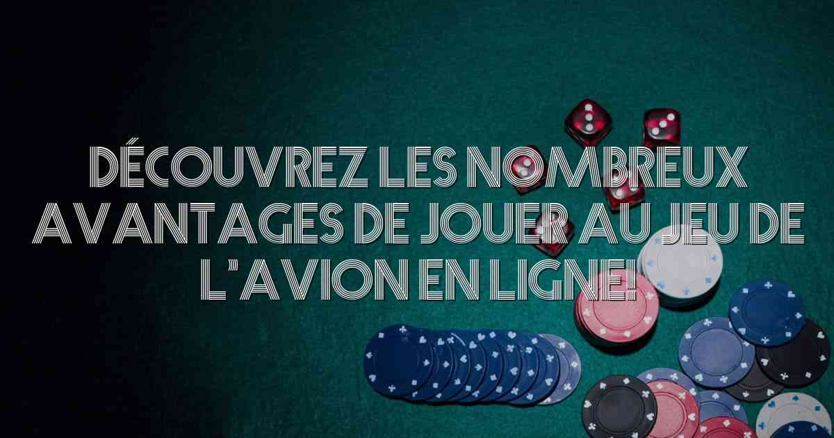 Découvrez les nombreux avantages de jouer au jeu de l’avion en ligne!