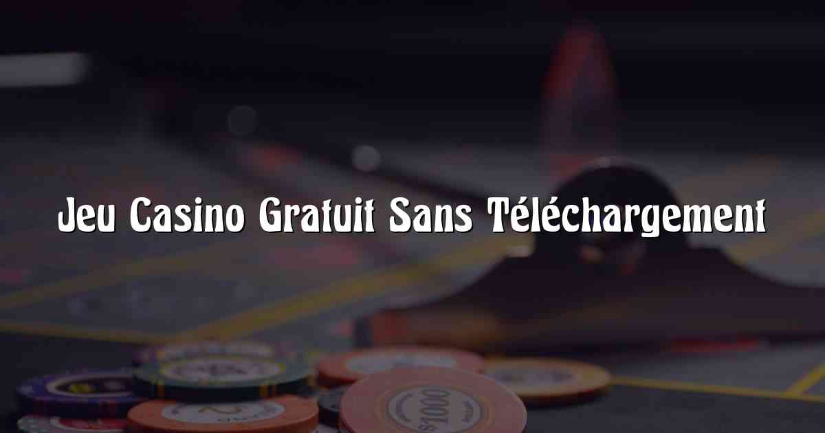 Jeu Casino Gratuit Sans Téléchargement