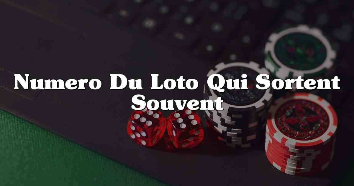 Numero Du Loto Qui Sortent Souvent