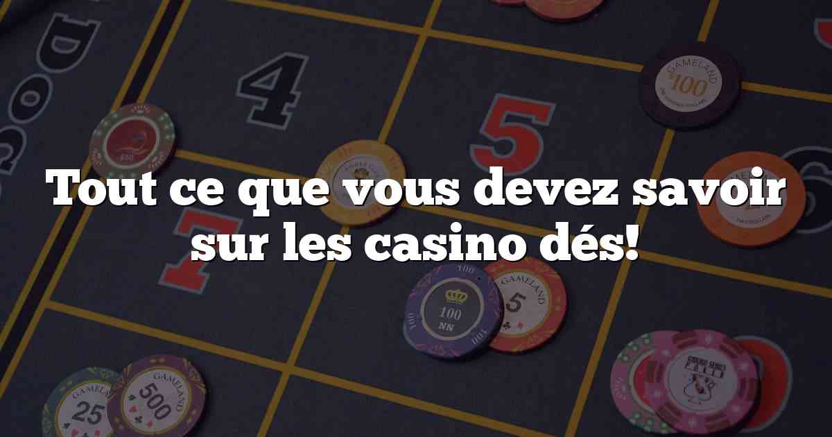 Tout ce que vous devez savoir sur les casino dés!