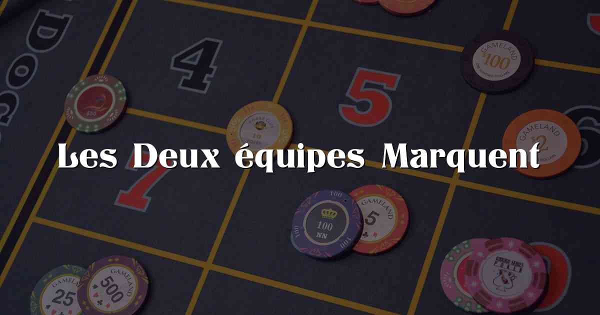 Les Deux équipes Marquent