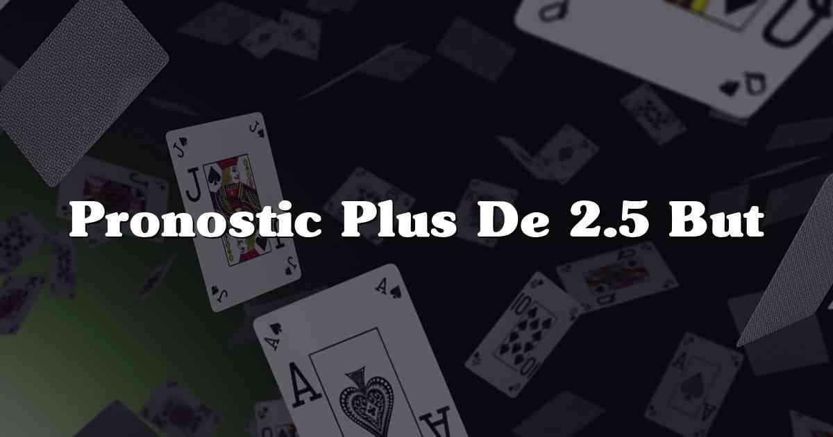 Pronostic Plus De 2.5 But