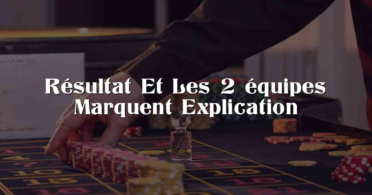 Résultat Et Les 2 équipes Marquent Explication