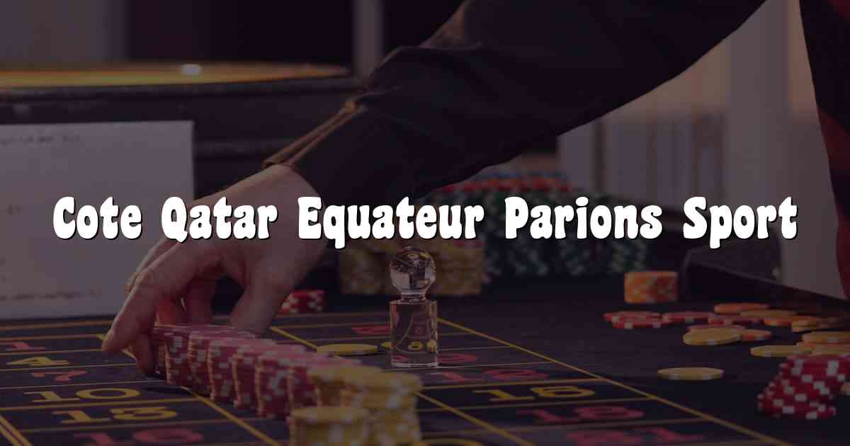 Cote Qatar Equateur Parions Sport