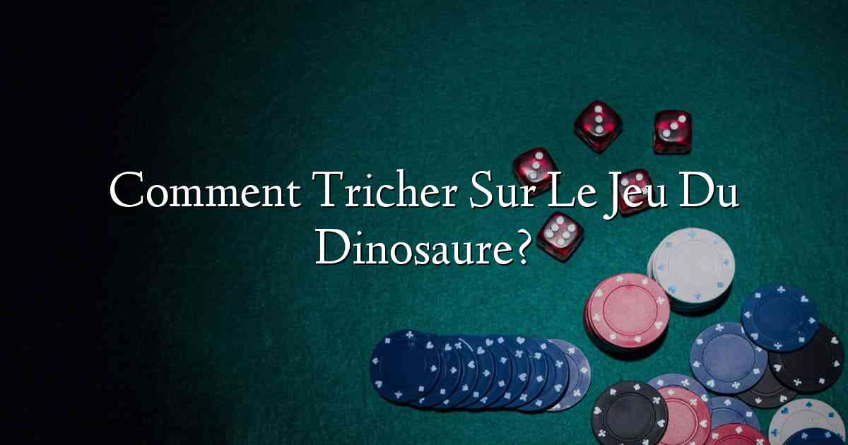 Comment Tricher Sur Le Jeu Du Dinosaure?