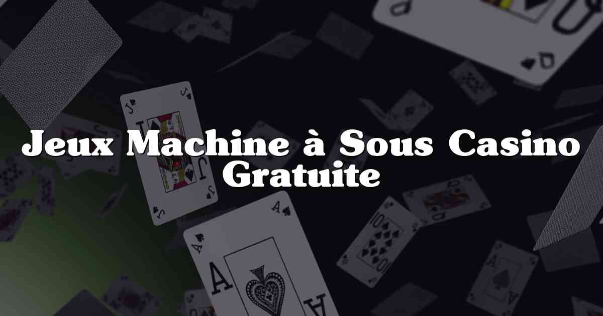 Jeux Machine à Sous Casino Gratuite