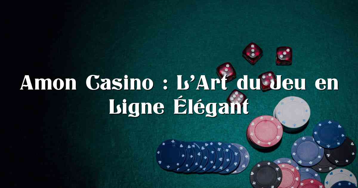 Amon Casino : L’Art du Jeu en Ligne Élégant