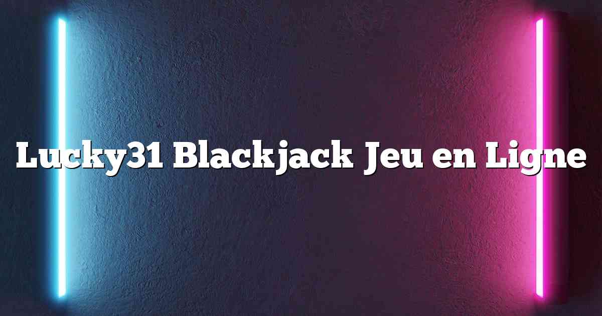 Lucky31 Blackjack Jeu en Ligne