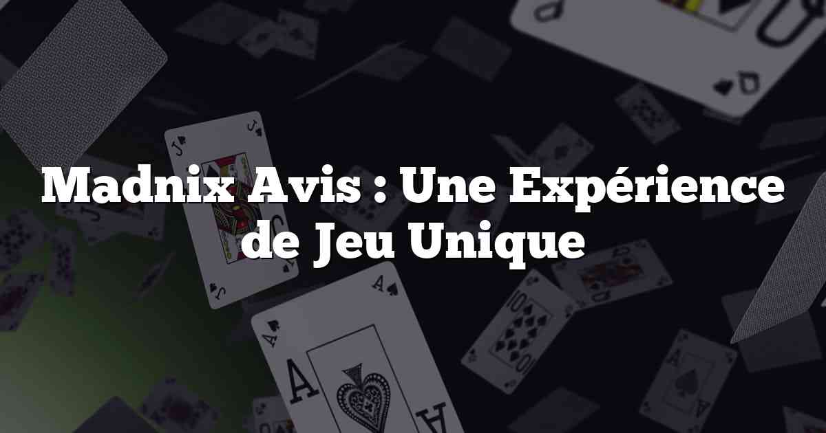 Madnix Avis : Une Expérience de Jeu Unique