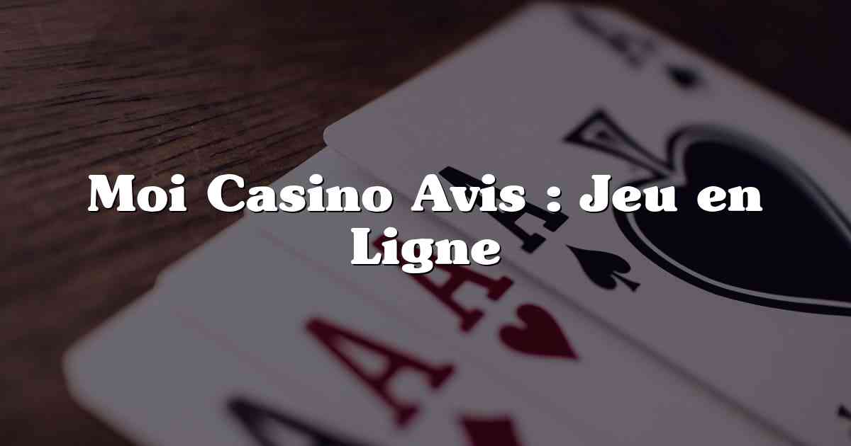 Moi Casino Avis : Jeu en Ligne