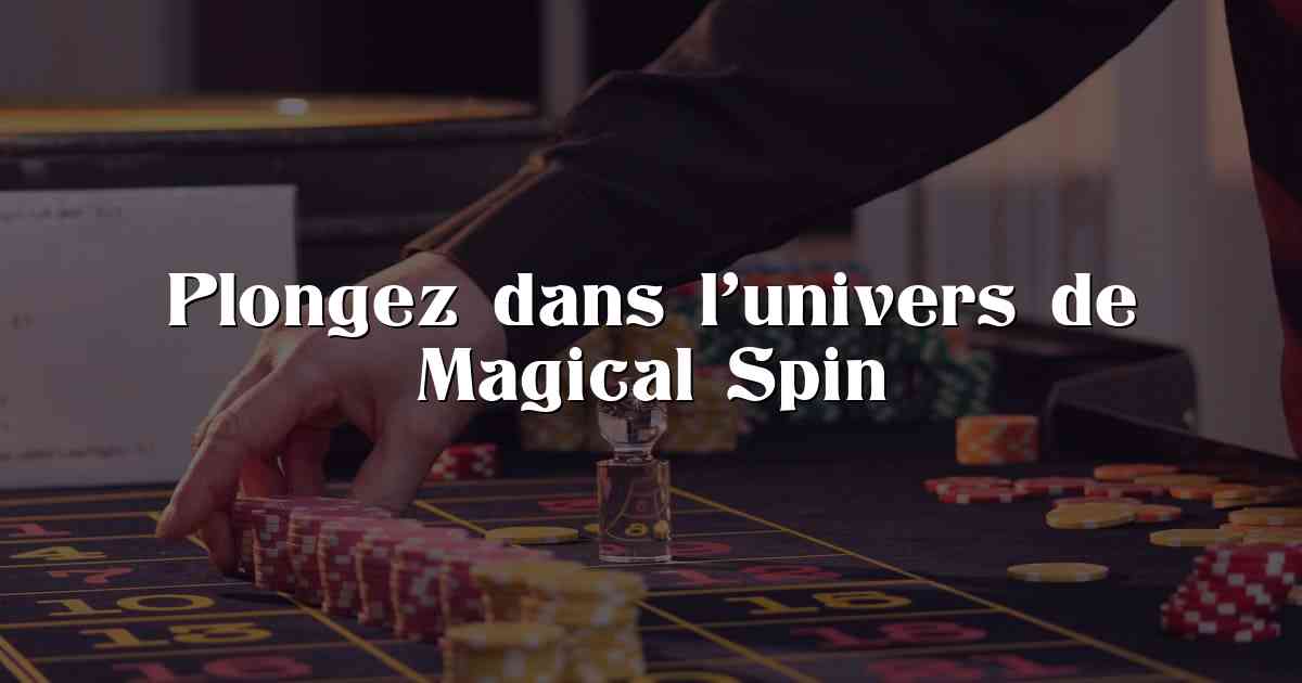 Plongez dans l’univers de Magical Spin