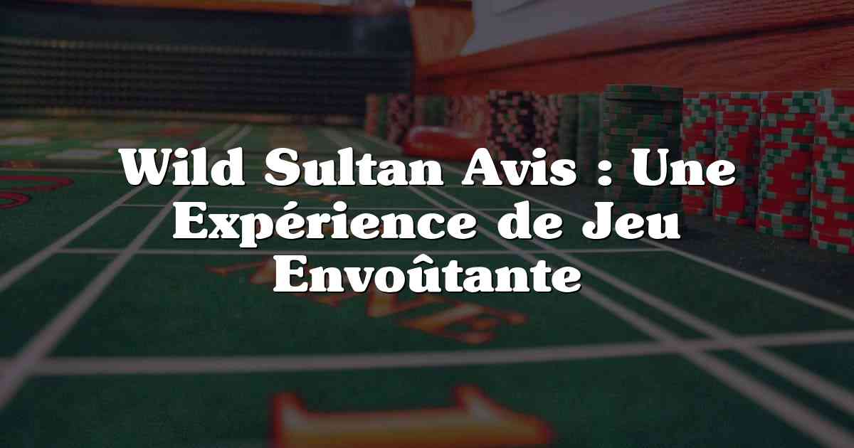 Wild Sultan Avis : Une Expérience de Jeu Envoûtante