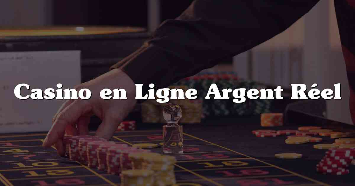 Casino en Ligne Argent Réel